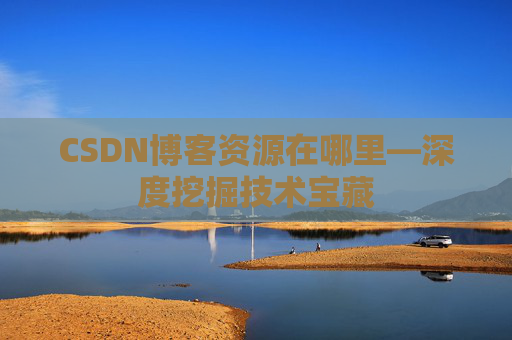 CSDN博客资源在哪里—深度挖掘技术宝藏